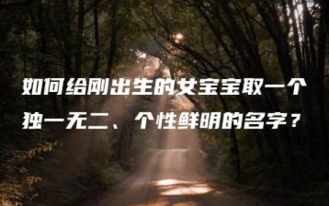 如何给刚出生的女宝宝取一个独一无二、个性鲜明的名字？