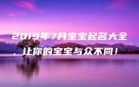 2019年7月宝宝起名大全，让你的宝宝与众不同！