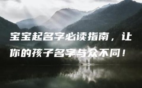 宝宝起名字必读指南，让你的孩子名字与众不同！