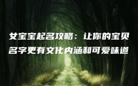 女宝宝起名攻略：让你的宝贝名字更有文化内涵和可爱味道