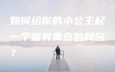 如何给你的小公主起一个富有寓意的网名？