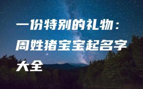 一份特别的礼物：周姓猪宝宝起名字大全