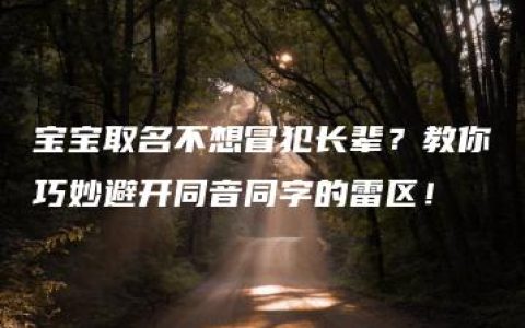 宝宝取名不想冒犯长辈？教你巧妙避开同音同字的雷区！