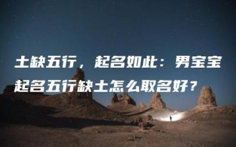 土缺五行，起名如此：男宝宝起名五行缺土怎么取名好？