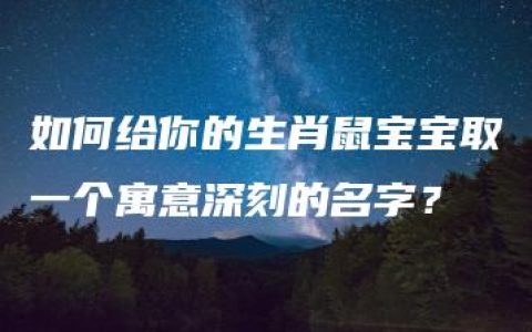 如何给你的生肖鼠宝宝取一个寓意深刻的名字？