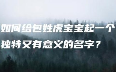 如何给包姓虎宝宝起一个独特又有意义的名字？