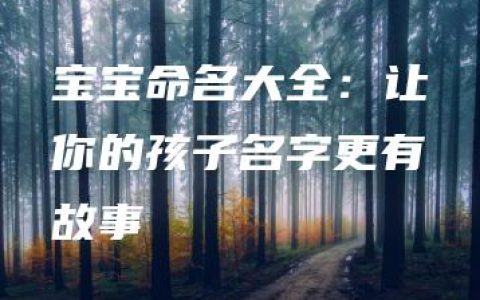 宝宝命名大全：让你的孩子名字更有故事