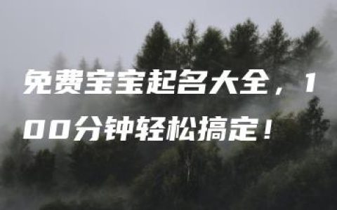 免费宝宝起名大全，100分钟轻松搞定！