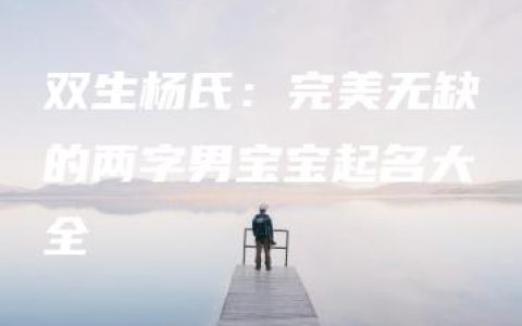 双生杨氏：完美无缺的两字男宝宝起名大全