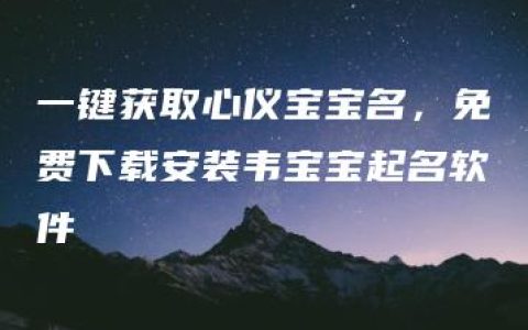 一键获取心仪宝宝名，免费下载安装韦宝宝起名软件