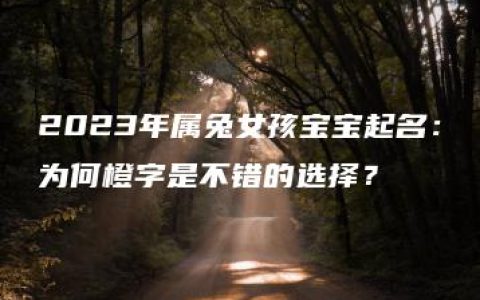 2023年属兔女孩宝宝起名：为何橙字是不错的选择？