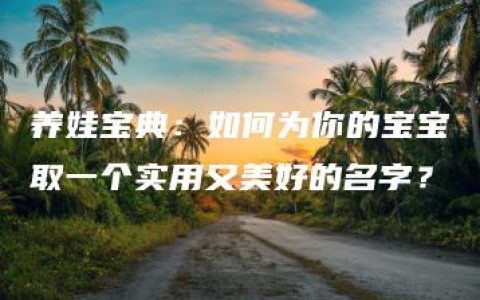 养娃宝典：如何为你的宝宝取一个实用又美好的名字？