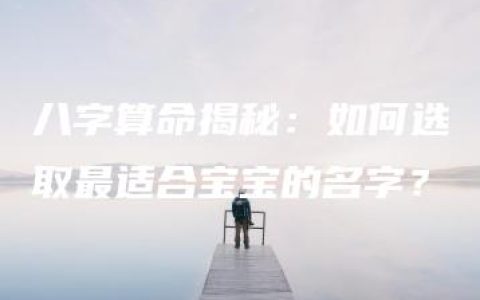 八字算命揭秘：如何选取最适合宝宝的名字？