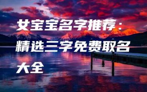 女宝宝名字推荐：精选三字免费取名大全