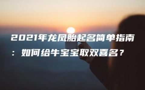 2021年龙凤胎起名简单指南：如何给牛宝宝取双喜名？