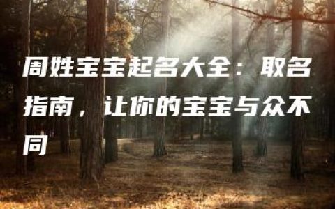 周姓宝宝起名大全：取名指南，让你的宝宝与众不同