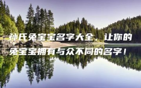 孙氏兔宝宝名字大全，让你的兔宝宝拥有与众不同的名字！