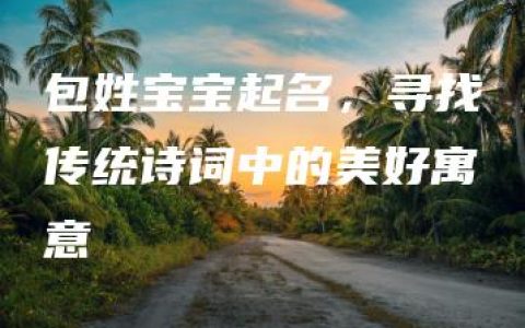 包姓宝宝起名，寻找传统诗词中的美好寓意