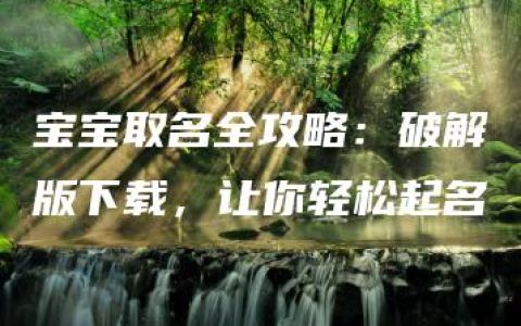 宝宝取名全攻略：破解版下载，让你轻松起名