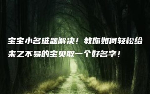 宝宝小名难题解决！教你如何轻松给来之不易的宝贝取一个好名字！