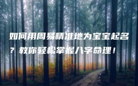 如何用周易精准地为宝宝起名？教你轻松掌握八字命理！