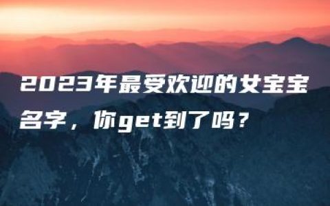 2023年最受欢迎的女宝宝名字，你get到了吗？