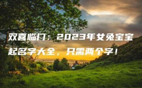 双喜临门：2023年女兔宝宝起名字大全，只需两个字！