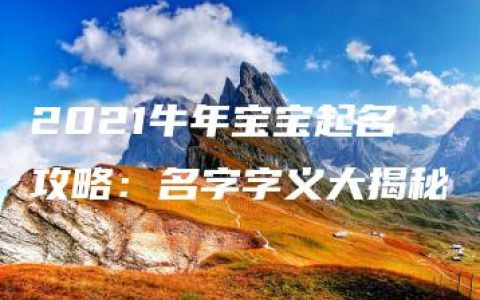 2021牛年宝宝起名攻略：名字字义大揭秘