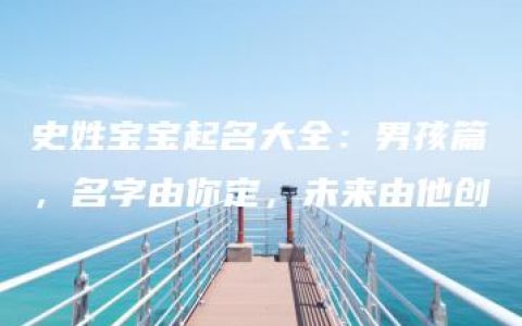 史姓宝宝起名大全：男孩篇，名字由你定，未来由他创