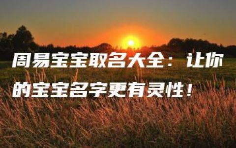 周易宝宝取名大全：让你的宝宝名字更有灵性！