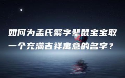 如何为孟氏繁字辈鼠宝宝取一个充满吉祥寓意的名字？