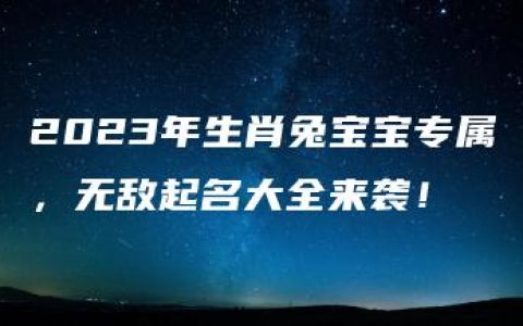 2023年生肖兔宝宝专属，无敌起名大全来袭！