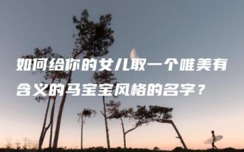 如何给你的女儿取一个唯美有含义的马宝宝风格的名字？