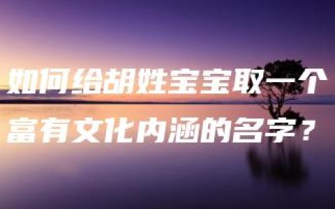 如何给胡姓宝宝取一个富有文化内涵的名字？