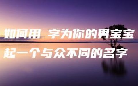 如何用珵字为你的男宝宝起一个与众不同的名字