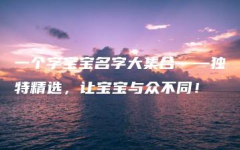 一个字宝宝名字大集合——独特精选，让宝宝与众不同！