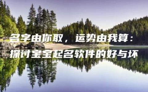 名字由你取，运势由我算：探讨宝宝起名软件的好与坏