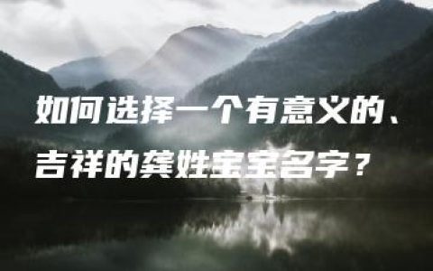 如何选择一个有意义的、吉祥的龚姓宝宝名字？