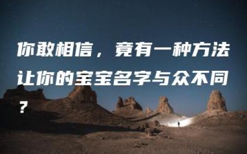 你敢相信，竟有一种方法让你的宝宝名字与众不同？