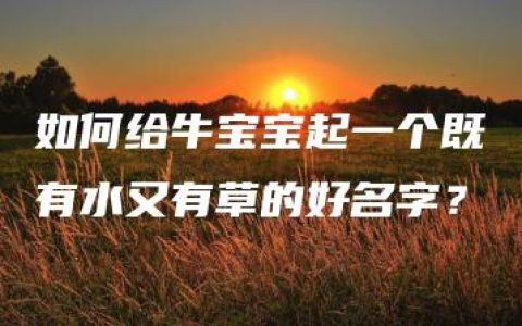 如何给牛宝宝起一个既有水又有草的好名字？