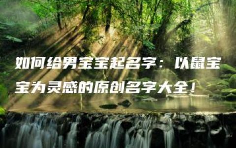 如何给男宝宝起名字：以鼠宝宝为灵感的原创名字大全！