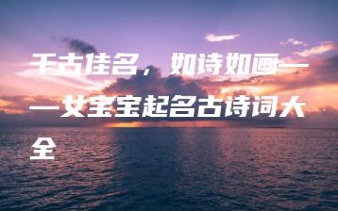 千古佳名，如诗如画——女宝宝起名古诗词大全