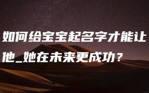 如何给宝宝起名字才能让他_她在未来更成功？