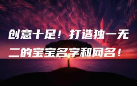 创意十足！打造独一无二的宝宝名字和网名！