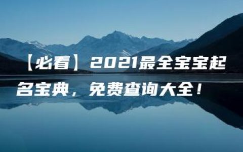 【必看】2021最全宝宝起名宝典，免费查询大全！