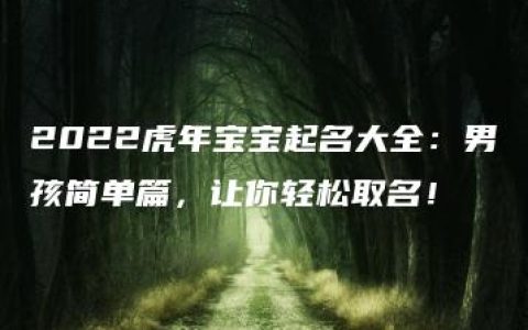 2022虎年宝宝起名大全：男孩简单篇，让你轻松取名！