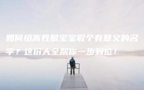 如何给高姓鼠宝宝取个有意义的名字？这份大全帮你一步到位！