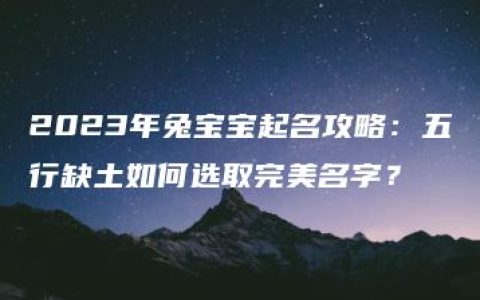 2023年兔宝宝起名攻略：五行缺土如何选取完美名字？