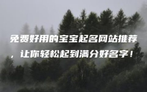 免费好用的宝宝起名网站推荐，让你轻松起到满分好名字！