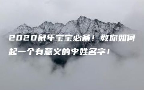 2020鼠年宝宝必备！教你如何起一个有意义的李姓名字！